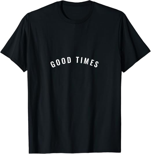 Good times T-Shirt: Amazon.co.uk: Clothing